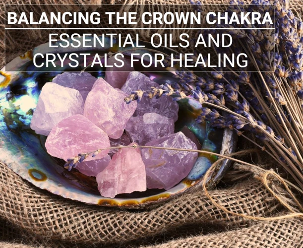 Combining Crystals And Essential Oils For Crown Chakra Healing